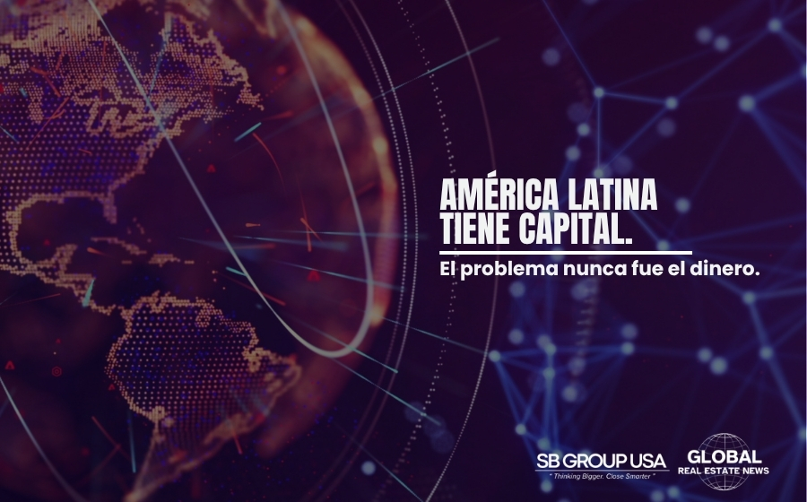 América Latina tiene capital. El problema nunca fue el dinero.